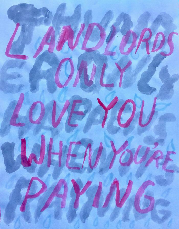 The words Landlords only love you when you’re paying in bright pink on top of the words Thunder only happens when it’s raining in blurrier grey