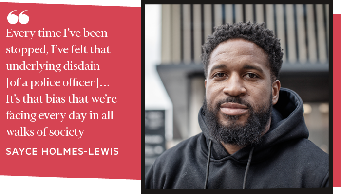 Every time I’ve been stopped, I’ve felt that underlying disdain [of a police officer]...It’s that  bias that we’re facing every day in all walks of society&quot; SAYCE HOLMES-LEWIS