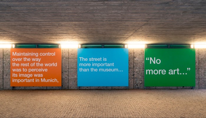 Three billboards in an underpass. Orange: ‘Maintaining control over the way the rest of the world was to perceive its image was important to Munich.’ Blue: ‘The street is more important than the museum . . . ’ Green: ‘No more art . . . ’