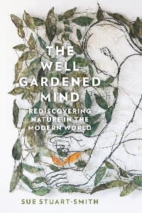The Well Gardened Mind by Sue Stuart-Smith (£20, William Collins)