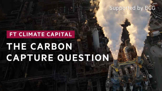 FT Climate Capital: The Carbon Capture Question
